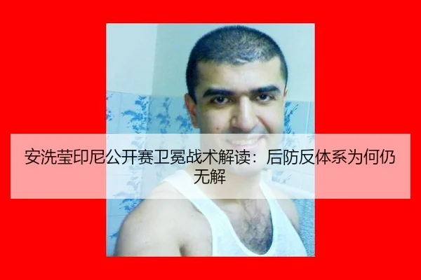 安洗莹印尼公开赛卫冕战术解读：后防反体系为何仍无解