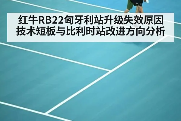 红牛RB22匈牙利站升级失效原因 技术短板与比利时站改进方向分析